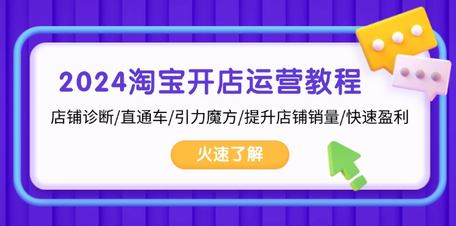 2024淘宝开店运营教程：店铺诊断/直通车/引力魔方/提升店铺销量/快速盈利-轻创星球网