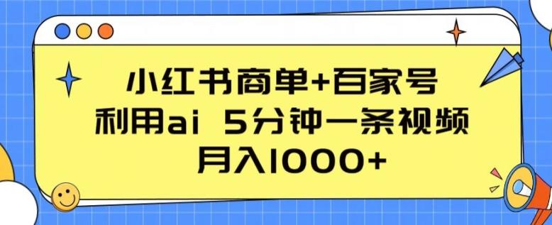 小红书商单+百家号，利用ai 5分钟一条视频，月入1000+【揭秘】-轻创星球网