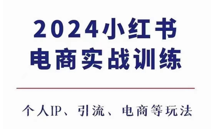 2024小红书电商3.0实战训练，包含个人IP、引流、电商等玩法-轻创星球网