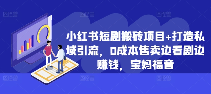 小红书短剧搬砖项目+打造私域引流,0成本售卖边看剧边赚钱,宝妈福音【揭秘】-轻创星球网