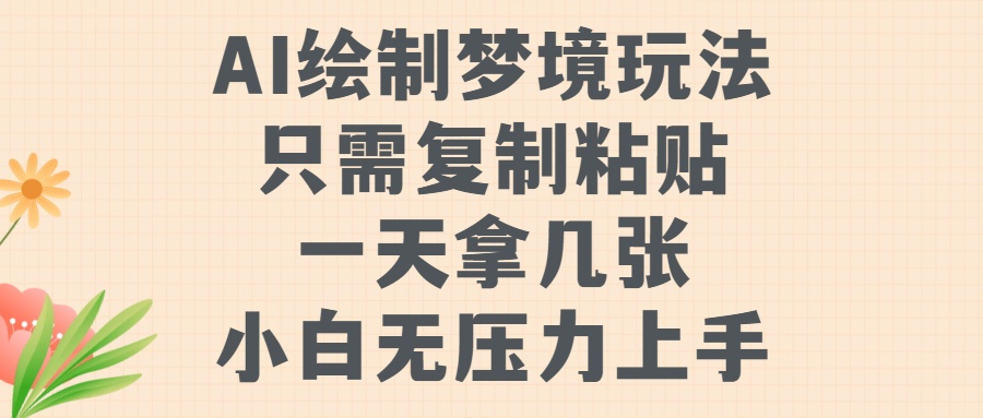 AI绘制梦境玩法，只需要复制粘贴，一天轻松拿几张，小白无压力上手【揭秘】-轻创星球网