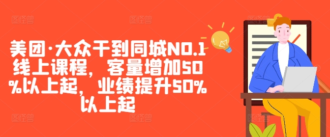 美团·大众干到同城NO.1线上课程，客量增加50%以上起，业绩提升50%以上起-轻创星球网