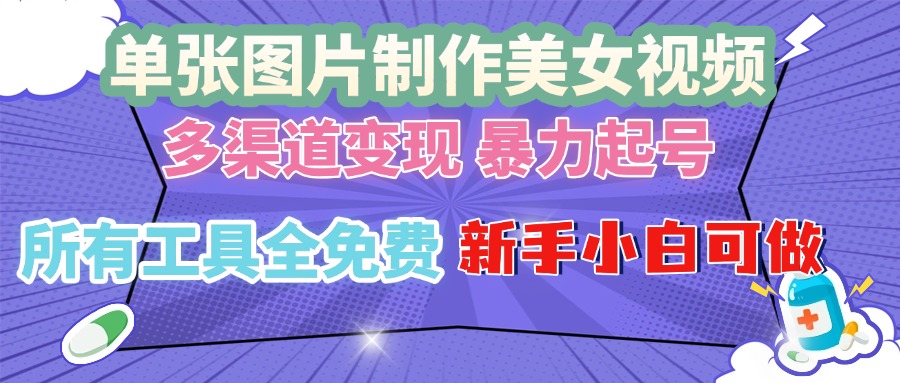 单张图片作美女视频 ,多渠道变现 暴力起号,所有工具全免费 ,新手小…-轻创星球网