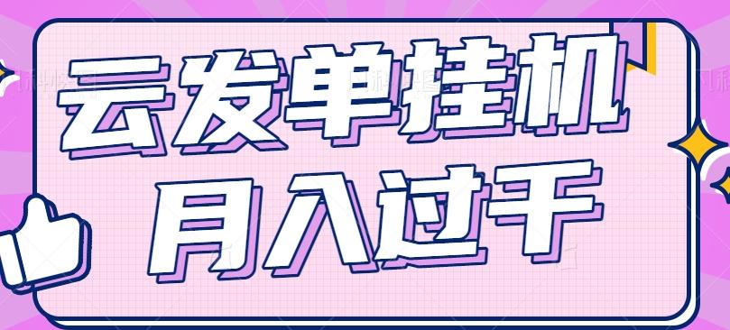 云发单挂机赚钱项目，零成本零门槛，新手躺平也能月入过千！-轻创星球网