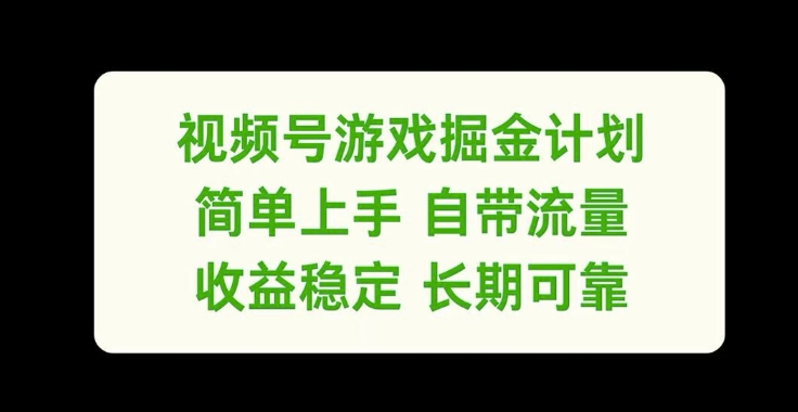 视频号游戏掘金计划，简单上手自带流量，收益稳定长期可靠【揭秘】-轻创星球网
