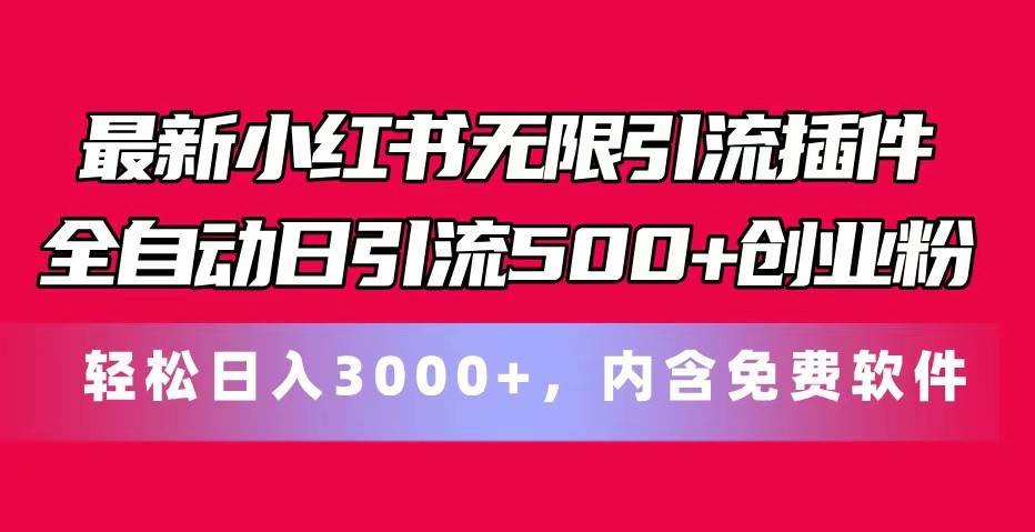 最新小红书无限引流插件全自动日引流500+创业粉 轻松日入3000+，内含免费软件-轻创星球网