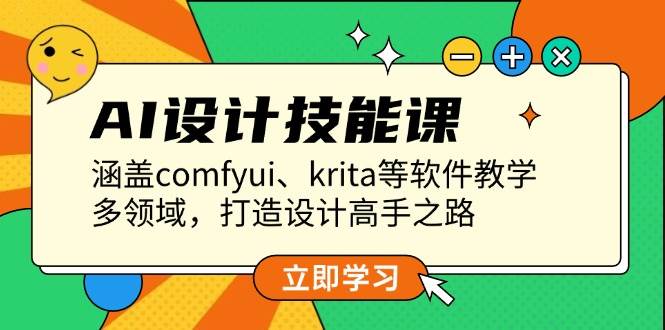 AI设计技能课，涵盖comfyui、krita等软件教学，多领域，打造设计高手之路-轻创星球网