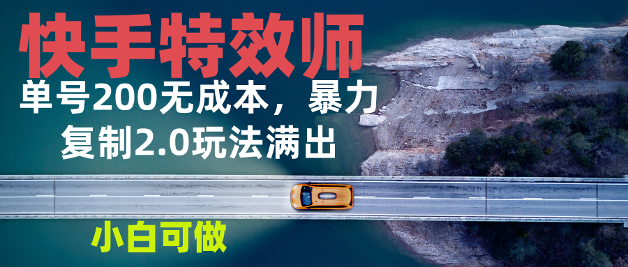 快手特效师2.0,单号200收益0成本满出,小白可做-轻创星球网
