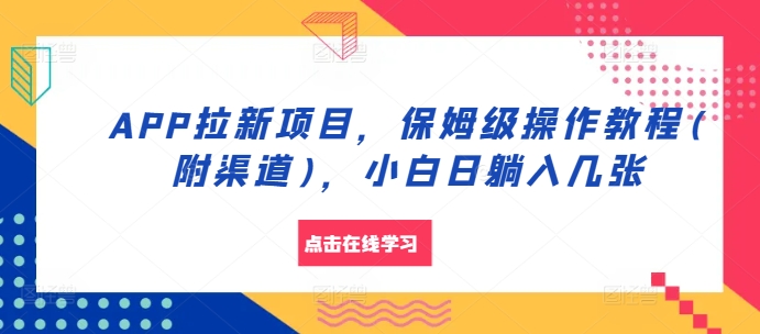 APP拉新项目，保姆级操作教程(附渠道)，小白日躺入几张【揭秘】-轻创星球网