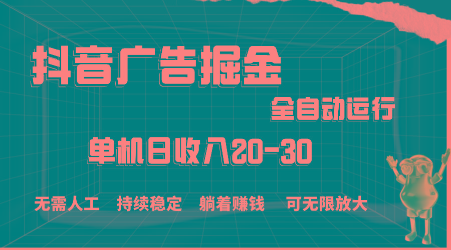 抖音广告掘金,单机产值20-30,全程自动化操作-轻创星球网