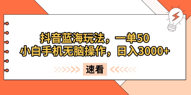 抖音蓝海玩法,一单50,小白手机无脑操作,日入3000+-轻创星球网