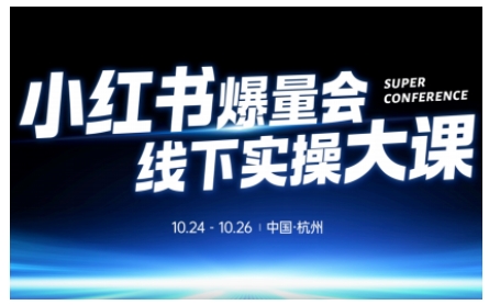 小红书爆量会线下实操大课(杭州10月24-26号),不废话，上实操，从0到1爆店实操方案-轻创星球网