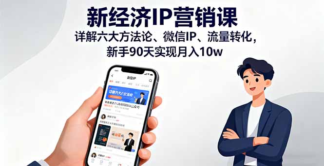 新经济IP营销课：详解六大方法论、微信IP、流量转化，新手90天实现月入10w-轻创星球网