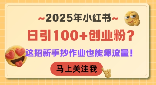 2025年小红书日引100+创业粉？这招新手抄作业也能爆流量！-轻创星球网