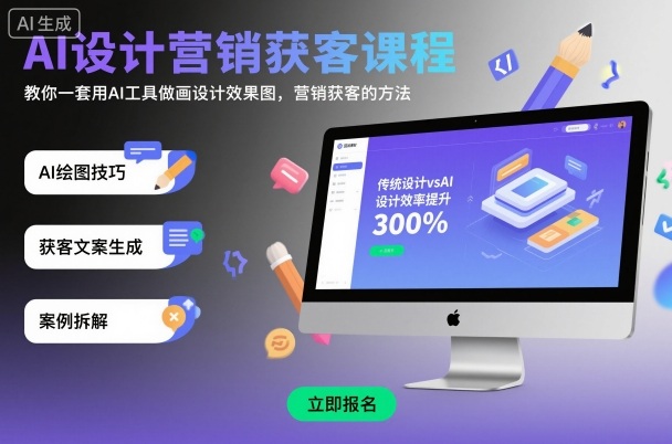 AI设计营销获客课程，教你一套用AI工具做画设计效果图，营销获客的方法-轻创星球网