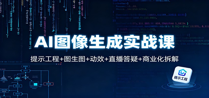 AI图像生成实战课：提示工程+图生图+动效+直播答疑+商业化拆解-轻创星球网
