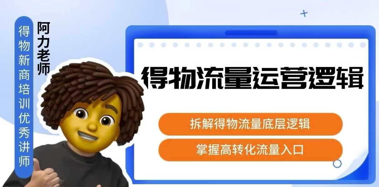 得物流量运营逻辑,拆解得物流量底层逻辑,掌握高转化入口-轻创星球网