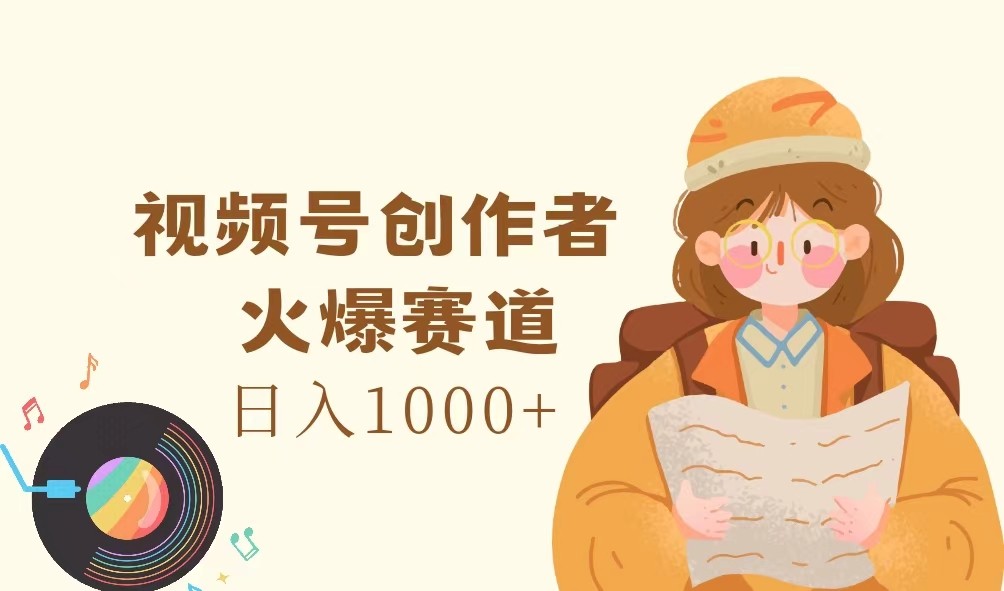 视频号创作者，火爆赛道，日入1000+-轻创星球网