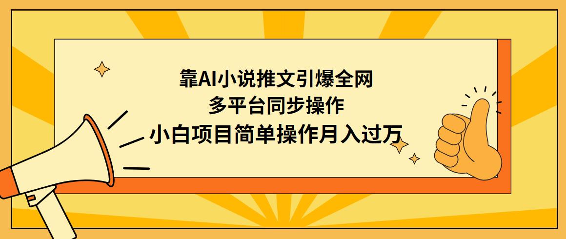 (9471期)靠AI小说推文引爆全网，多平台同步操作，小白项目简单操作月入过万-轻创星球网