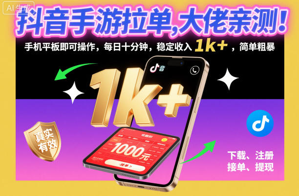 抖音手游拉单，大佬亲测！手机平板即可操作，每日十分钟，稳定收入1k+，简单粗暴【揭秘】-轻创星球网