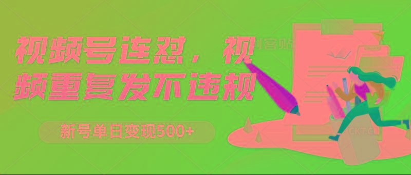 视频号连怼，视频重复发不违规，新号单日变现500+-轻创星球网