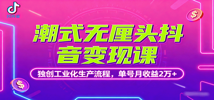 潮式无厘头抖音变现课，独创工业化生产流程，单号月收益2万+-轻创星球网