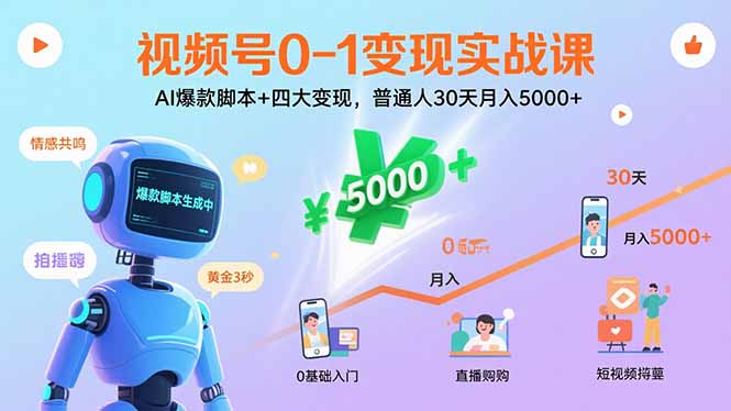 视频号0-1变现实战课：AI爆款脚本+四大变现，普通人30天月入5000+-轻创星球网