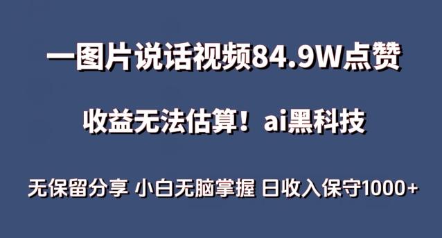 一图片说话视频84.9W点赞，收益无法估算，ai赛道蓝海项目，小白无脑掌握日收入保守1000+【揭秘】-轻创星球网