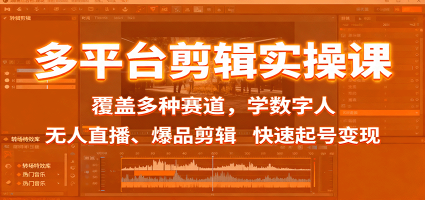 多平台剪辑实操课：覆盖多种赛道，学数字人、无人直播、爆品剪辑，快速起号变现-轻创星球网