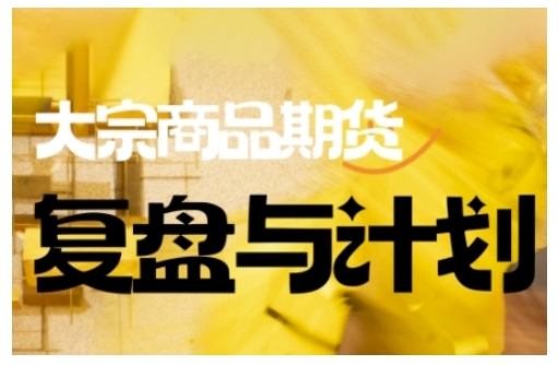 倍增计划·大宗商品期货复盘与计划，掌握在复杂多变的市场中做出明智的交易决策(更新9月)-轻创星球网