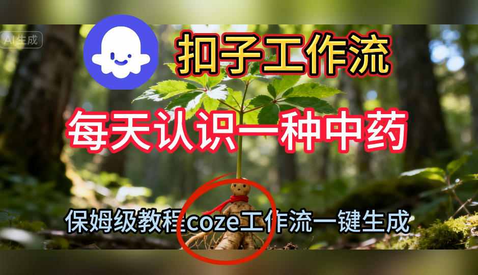 Coze扣子工作流一键生成每天认识一种中药短视频，保姆级搭建教学-轻创星球网