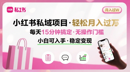 小红书私域项目 月入过W非常轻松 每天15分钟即可搞定，无任何操作门槛，小白可入手-轻创星球网