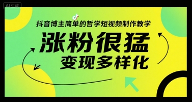 抖音博主简单的哲学短视频制作教学，涨粉很猛，变现多样化-轻创星球网