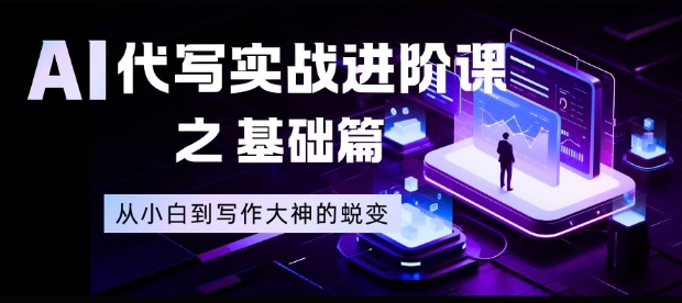 AI代写实战进阶课之基础篇，从小白到写作大神的蜕变【揭秘】-轻创星球网