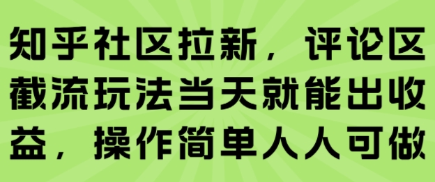 知乎社区拉新，评论区截流玩法当天就能出收益，操作简单人人可做-轻创星球网