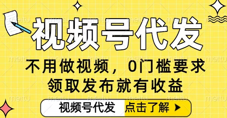 0门槛视频号代发项目，无需剪辑无需做视频，发布就有收益，任务没有上限，小白轻松日入5张【揭秘】-轻创星球网