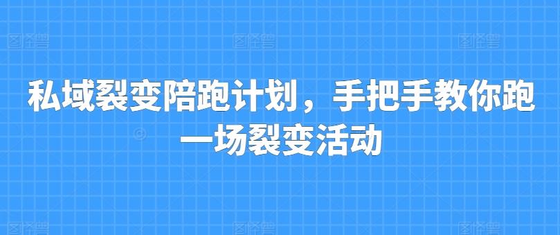 私域裂变陪跑计划，手把手教你跑一场裂变活动-轻创星球网