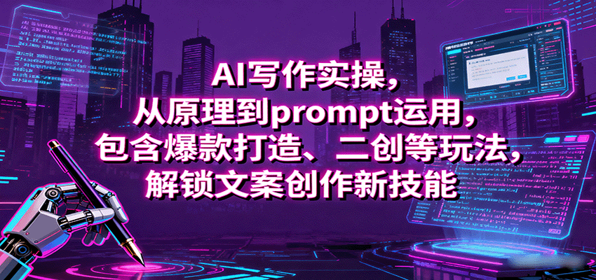 AI写作实操，从原理到prompt运用，包含爆款打造、二创等玩法，解锁文案创作新技能-轻创星球网