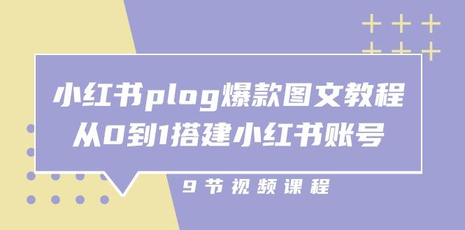 小红书 plog-爆款图文教程，从0到1搭建小红书账号(9节课-轻创星球网