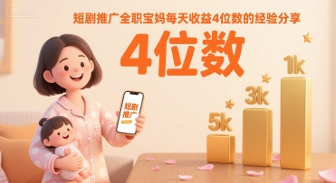 短剧推广全职宝妈每天收益4位数的经验分享-轻创星球网