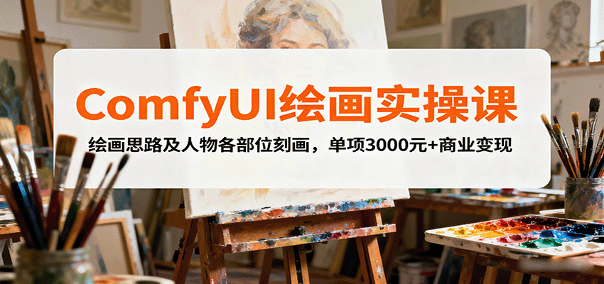ComfyUI绘画实操课，绘画思路及人物各部位刻画，单项3000元+商业变现-轻创星球网