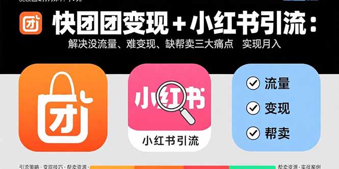 快团团变现+小红书引流：解决没流量、难变现、缺帮卖三大痛点 实现月入3w+-轻创星球网