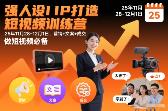 强人设IP打造短视频训练营25年11月28-12月1日，营销+文案+成交，做短视频必备-轻创星球网