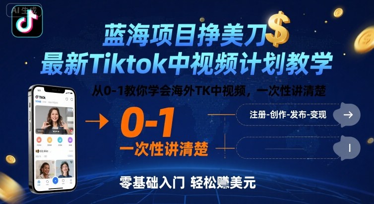 蓝海项目挣美刀，最新Tiktok中视频计划教学，从0-1教你学会海外TK中视频，一次性讲清楚-轻创星球网