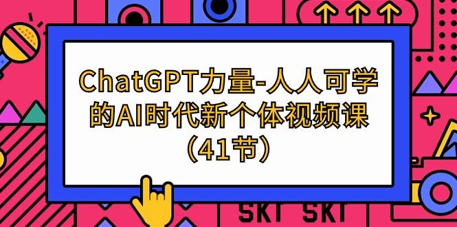 (9670期)ChatGPT-力量-人人可学的AI时代新个体视频课(41节)-轻创星球网