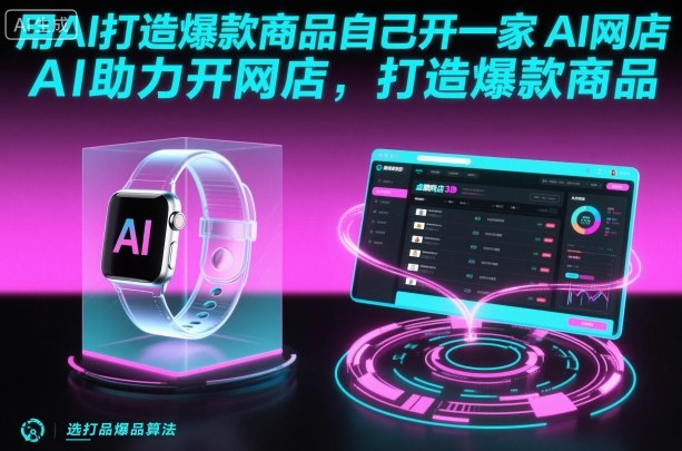 用AI打造爆款商品自己开一家AI网店，AI助力开网店，打造爆款商品-轻创星球网