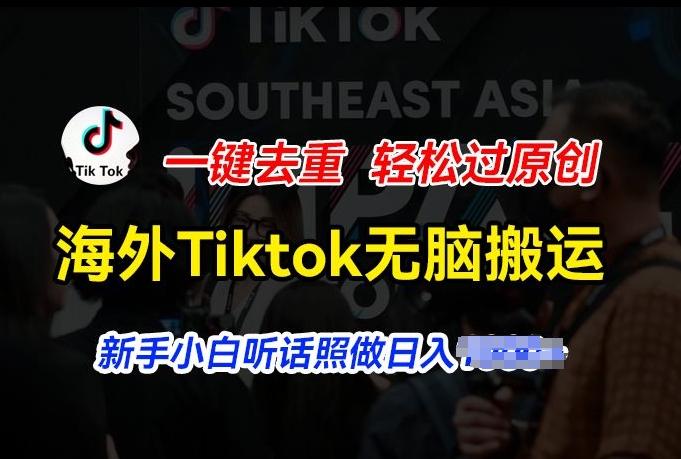海外Tiktok短视频无脑搬运，一键去重轻松过原创，新手小白听话照做日入几张【揭秘】-轻创星球网