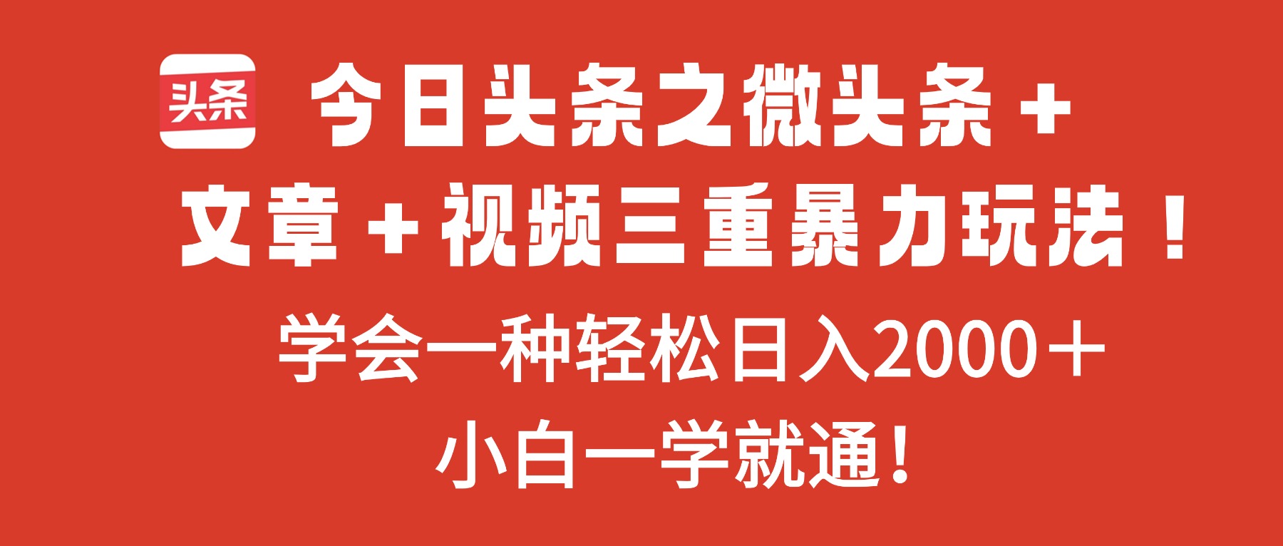 今日头条之微头条＋文章＋视频三重暴力玩法，学会一种轻松日入2000＋，...-轻创星球网