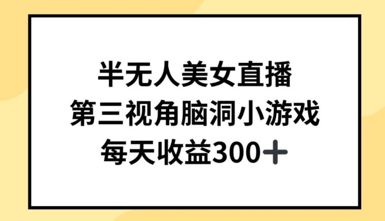 半无人美女直播,第三视角脑洞小游戏,每天收益300+【揭秘】-轻创星球网