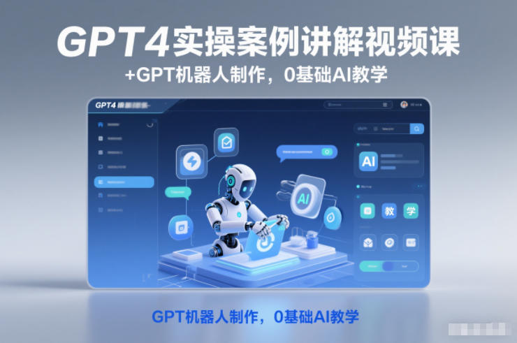 GPT4实操案例讲解视频课+GPT机器人制作，0基础AI教学-轻创星球网